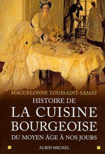 Couverture du livre « Histoire de la cuisine bourgeoise : Du Moyen Âge à nos jours » de Maguelonne Toussaint-Samat aux éditions Albin Michel