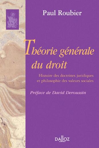 Couverture du livre « Théorie générale du droit. Histoire des doctrines juridiques et philosophie des valeurs sociales - Réimpression de la 2e édition de » de Paul Roubier aux éditions Dalloz