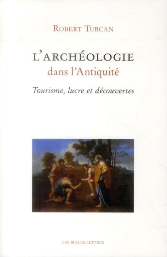 Couverture du livre « L'archéologie dans l'antiquité ; tourisme, lucre et découvertes » de Robert Turcan aux éditions Belles Lettres