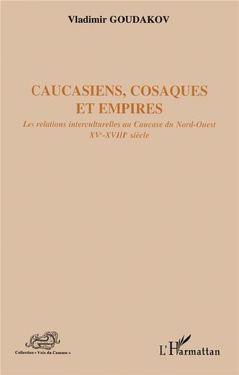 Couverture du livre « Caucasiens, Cosaques et empires ; les relations interculturelles au Caucase du Nord-Ouest XV-XVIII siècle » de Vladimir Goudakov aux éditions L'harmattan