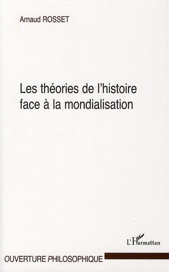 Couverture du livre « Les théories de l'histoire face à la mondialisation » de Arnaud Rosset aux éditions L'harmattan