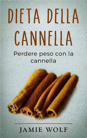 Couverture du livre « Dieta della cannella ; perdere peso con la cannella » de Jamie Wolf aux éditions Books On Demand