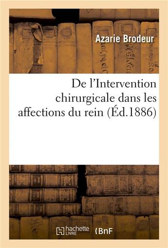 Couverture du livre « De l'intervention chirurgicale dans les affections du rein » de Brodeur Azarie aux éditions Hachette Bnf