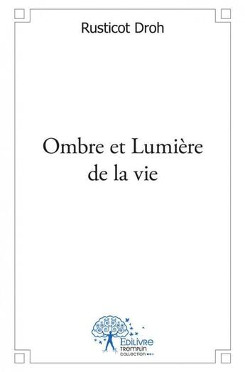 Couverture du livre « Ombre et lumiere de la vie » de Droh Rusticot aux éditions Edilivre