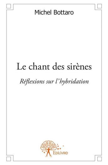 Couverture du livre « Le chant des sirènes ; réflexions sur l'hybridation » de Michel Bottaro aux éditions Edilivre