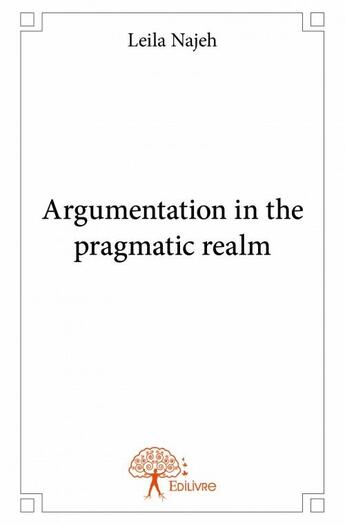 Couverture du livre « Argumentation in the pragmatic realm » de Leila Najeh aux éditions Edilivre
