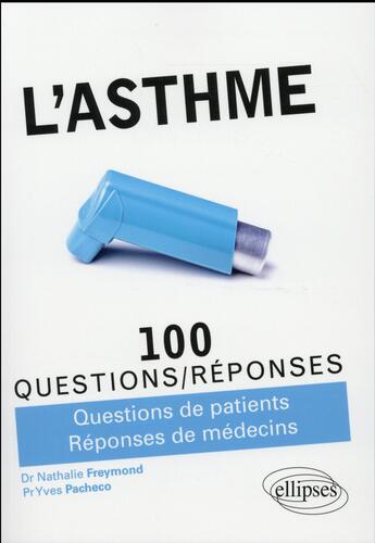 Couverture du livre « 100 questions/réponses : l'asthme ; 100 questions/réponses ; questions de patients, réponses de médecins » de Nathalie Freymond et Yves Pacheco aux éditions Ellipses