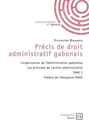 Couverture du livre « Précis de droit administratif gabonais Tome 1 » de Sylvestre Kwahou aux éditions Connaissances Et Savoirs