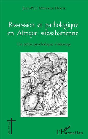 Couverture du livre « Possession et pathologique en afrique subsaharienne ; un prêtre psychologue s'interroge » de Jean-Paul Mwenge Ngoie aux éditions L'harmattan