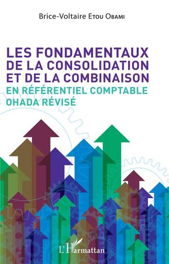 Couverture du livre « Les fondamentaux de la consolidation et de la combinaison en référentiel comptable OHADA révisé » de Brice-Voltaire Etou Obami aux éditions L'harmattan