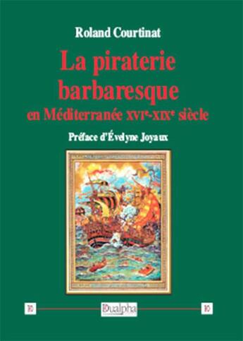 Couverture du livre « La piraterie barbaresque en Méditerranée XVe-XIXe siècles » de Roland Courtinat aux éditions Dualpha