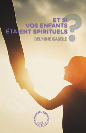 Couverture du livre « Et si vos enfants étaient spirituels ? » de Delphine Isabelle aux éditions Symbiose