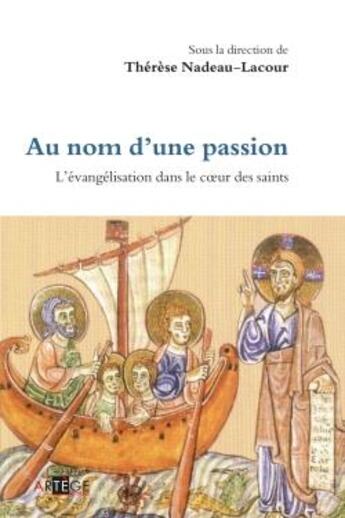 Couverture du livre « Au nom d'une passion ; l'évangélisation dans le coeur des saints » de Therese Nadeau-Lacour aux éditions Artege