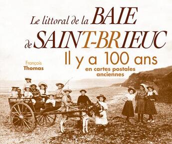 Couverture du livre « Le littoral de la baie de Saint-Brieuc ; il y a 100 ans ; en cartes postales anciennes » de Francois Thomas aux éditions Patrimoines & Medias