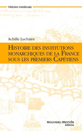 Couverture du livre « Histoire des institutions monarchiques de la France sous les premiers Capétiens (987-1180) » de Achille Luchaire aux éditions Nouveau Monde