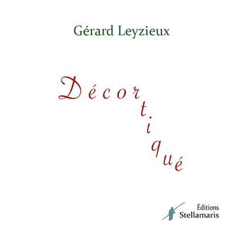 Couverture du livre « Décortiqué » de Gérard Leyzieux aux éditions Stellamaris