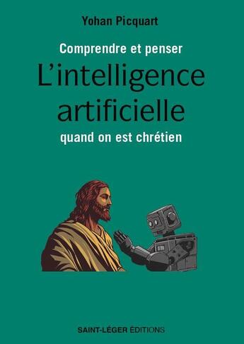 Couverture du livre « Comprendre et penser l'intelligence artificielle quand on est chrétien » de Yohan Picquart aux éditions Saint-leger