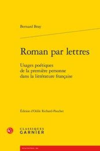 Couverture du livre « Roman par lettres ; usages poétiques de la première personne dans la littérature » de Bray Bernard aux éditions Classiques Garnier