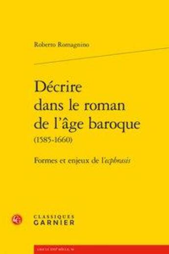 Couverture du livre « Décrire dans le roman de l'âge baroque (1585-1660) ; formes et enjeux de l'ecphrasis » de Roberto Romagnino aux éditions Classiques Garnier