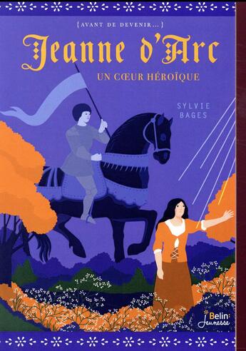 Couverture du livre « Jeanne d'Arc ; un coeur héroïque » de Sylvie Bages aux éditions Belin Education