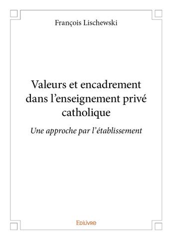 Couverture du livre « Valeurs et encadrement dans l'enseignement privé catholique » de Lischewski Francois aux éditions Edilivre