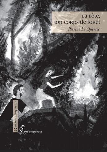 Couverture du livre « La bête, son corps de forêt » de Perrine Le Querrec aux éditions Les Inapercus