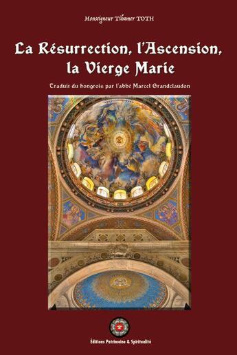 Couverture du livre « La résurrection, l'ascension, la vierge Marie » de Tihamer Toth aux éditions Patrimoine & Spiritualite