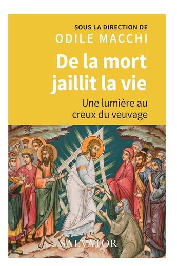 Couverture du livre « De la mort jaillit la vie : une lumière au creux du veuvage » de Odile Macchi et Collectif aux éditions Salvator