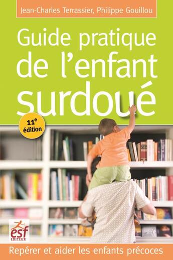 Couverture du livre « Guide pratique de l'enfant surdoué ; repérer et aider les enfants précoces » de Philippe Gouillou et Jean-Charles Terrassier aux éditions Esf