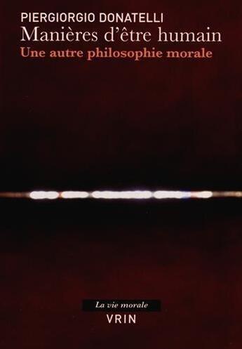 Couverture du livre « Manières d'être humain ; une autre philosophie morale » de Piergiorgio Donatelli aux éditions Vrin