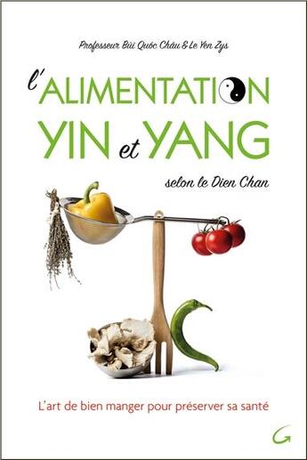 Couverture du livre « L'alimentation Yin et Yang selon le Dien Chan ; l'art de bien manger pour préserver sa santé » de Bui Quoc Chau et Yen Zys Le aux éditions Grancher