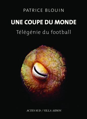 Couverture du livre « Une coupe du monde ; télégénie du football » de Patrice Blouin aux éditions Actes Sud
