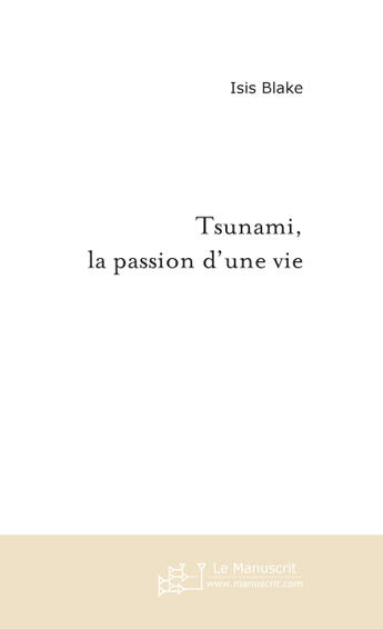 Couverture du livre « Tsunami la passion d'une vie » de Isis Blake aux éditions Le Manuscrit