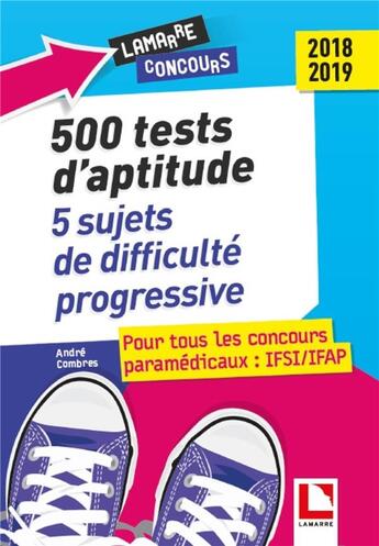 Couverture du livre « 500 tests d'aptitude ; 5 épreuves complètes de difficulté progressive (édition 2018/2019) » de Andre Combres aux éditions Lamarre