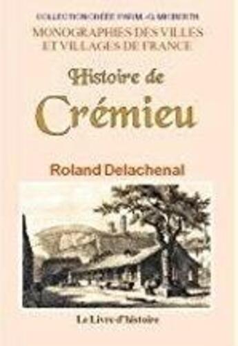 Couverture du livre « Histoire de cremieu - une petite ville du dauphine » de Roland Delachenal aux éditions Livre D'histoire