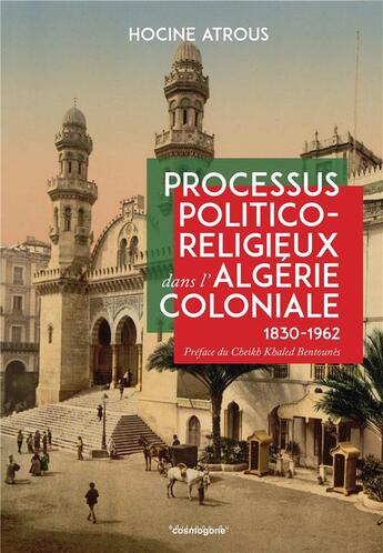 Couverture du livre « Processus politico-religieux dans l'Algérie coloniale ( 1830-1962) » de Atrous/Bentounes aux éditions Cosmogone