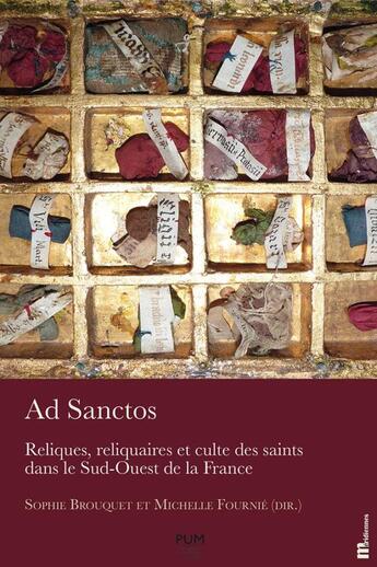 Couverture du livre « Ad sanctos : reliques, reliquaires et culte des saints dans le Sud-Ouest de la France » de Sophie Brouquet et Michelle Fournie et Collectif aux éditions Pu Du Midi