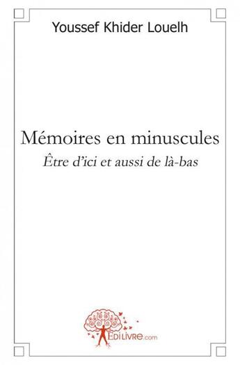 Couverture du livre « Memoires en minuscules - etre d ici et aussi de la-bas » de Louelh Youcef Khider aux éditions Edilivre