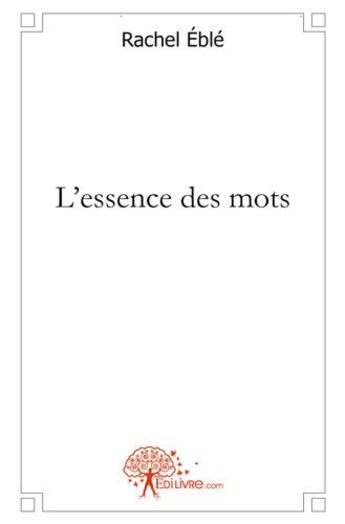 Couverture du livre « L'essence des mots » de Eble Rachel aux éditions Edilivre