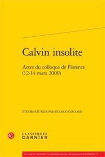 Couverture du livre « Calvin insolite ; actes du colloque de Florence (12-14 mars 2009) » de  aux éditions Classiques Garnier