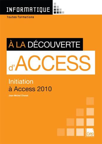 Couverture du livre « Informatique ; à la découverte d'Access ; initiation à Access 2010 ; toutes formations ; pochette » de Jean-Michel Chenet aux éditions Gep