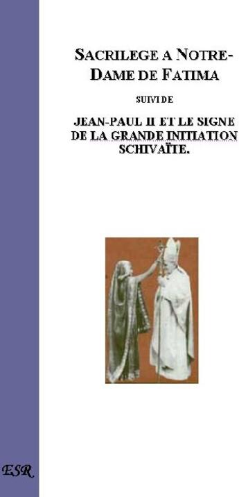 Couverture du livre « Sacrilège à Fatima ; Jean-Paul II et le signe de la grande initiation schivaïte » de Esr aux éditions Saint-remi