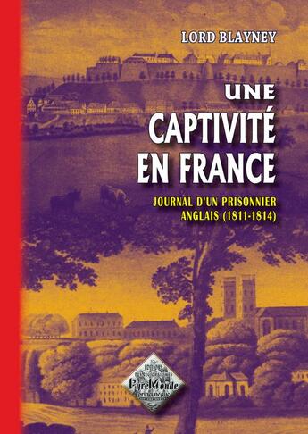 Couverture du livre « Une captivité en France ; journal d'un prisonnier anglais (1811-1814) » de Andrew Thomas Blayney aux éditions Editions Des Regionalismes