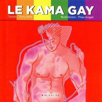 Couverture du livre « Le kama gay » de Tony Mark et Theo Angeli aux éditions Blanche