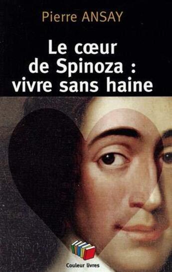 Couverture du livre « Le coeur de spinoza : vivre sans haine » de Pierre Ansay aux éditions Couleur Livres