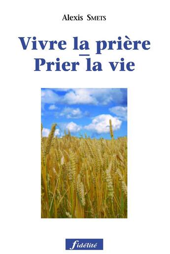 Couverture du livre « Prier la vie - Vivre la prière » de Alexis Smets aux éditions Fidelite