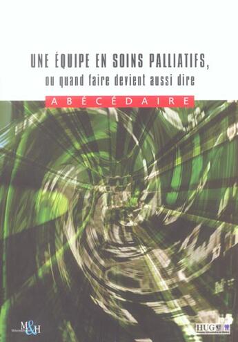 Couverture du livre « Une equipe en soins palliatifs ou quand faire devient aussi dire ; abecedaire » de  aux éditions Medecine Et Hygiene