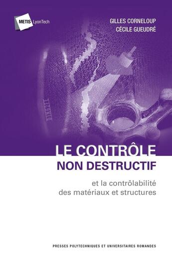 Couverture du livre « Le contrôle non destructif et la contrôlabilité des matériaux et structures » de Gilles Corneloup et Cecile Gueudre aux éditions Ppur