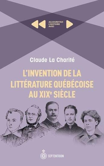 Couverture du livre « L'invention de la littérature québécoise au XIXe siècle » de Claude La Charite aux éditions Septentrion