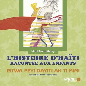 Couverture du livre « L'histoire d'Haïti racontée aux enfants ; istwa peyi dayiti ak ti mimi » de Mimi Barthélémy et Elodie Barthelemy aux éditions Memoire D'encrier